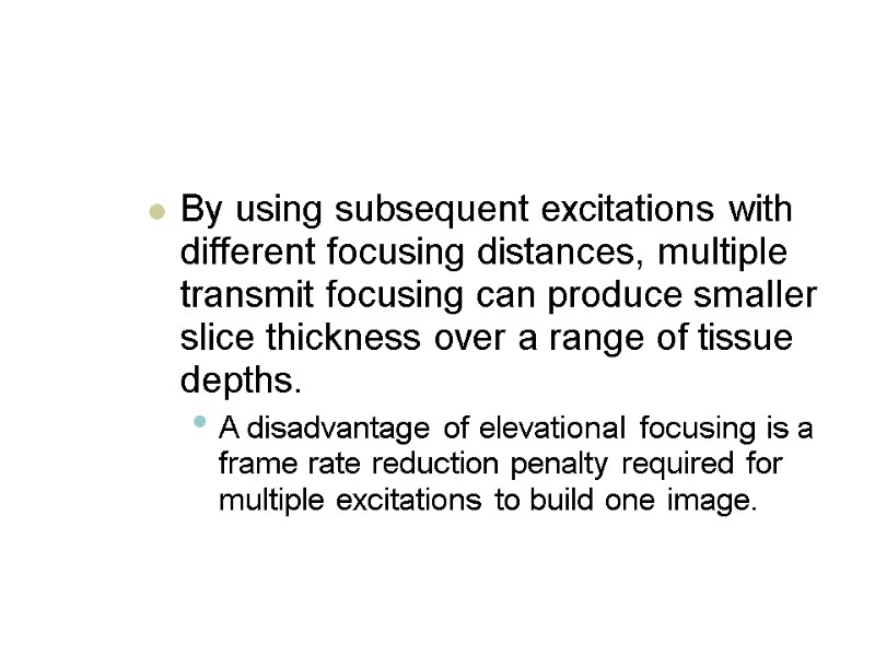 By using subsequent excitations with different focusing distances, multiple transmit focusing can produce smaller